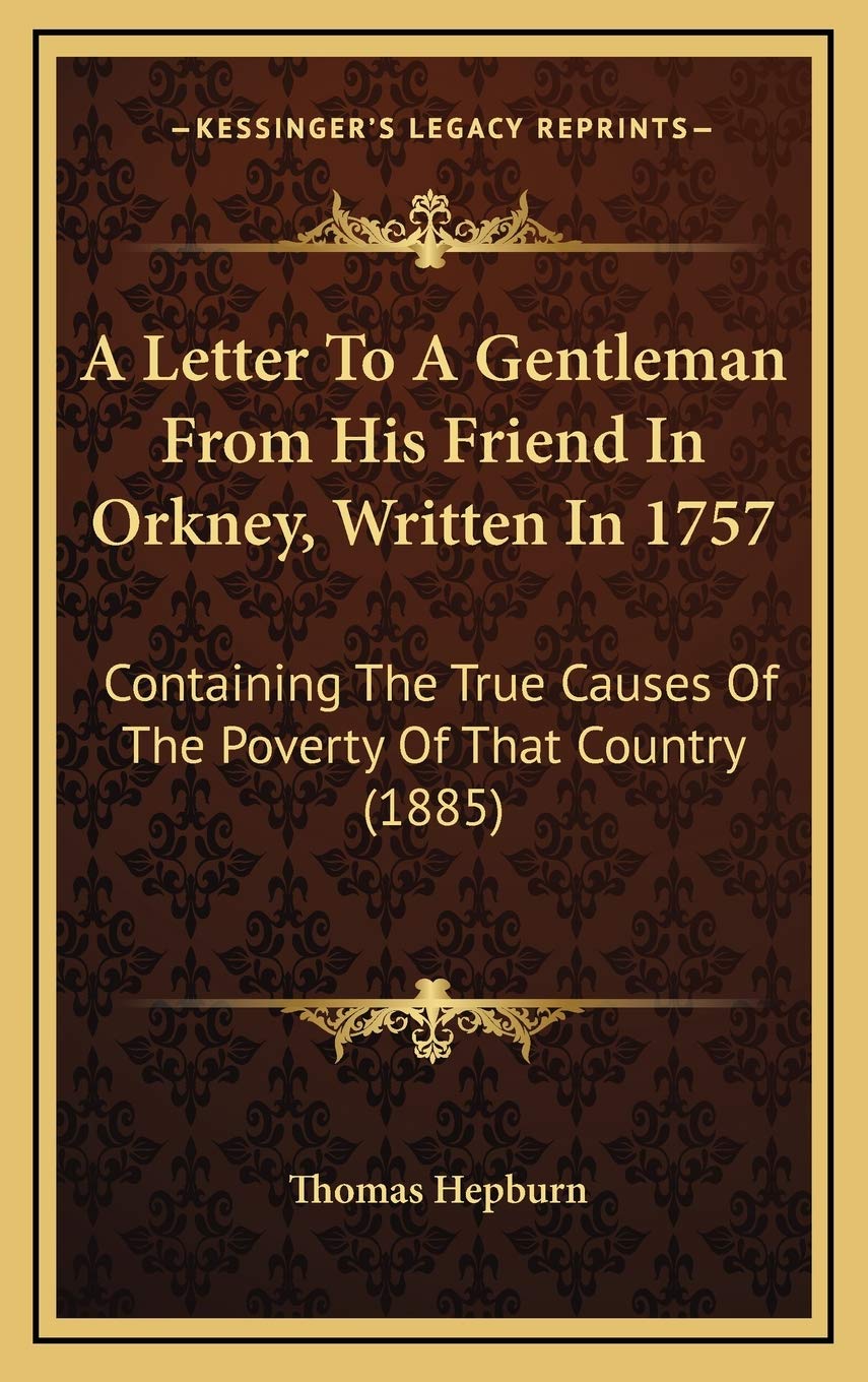 A Letter To A Gentleman From His Friend In Orkney, Written In 1757: Containing The True Causes Of The Poverty Of That Country (1885) Contemporary literature Books