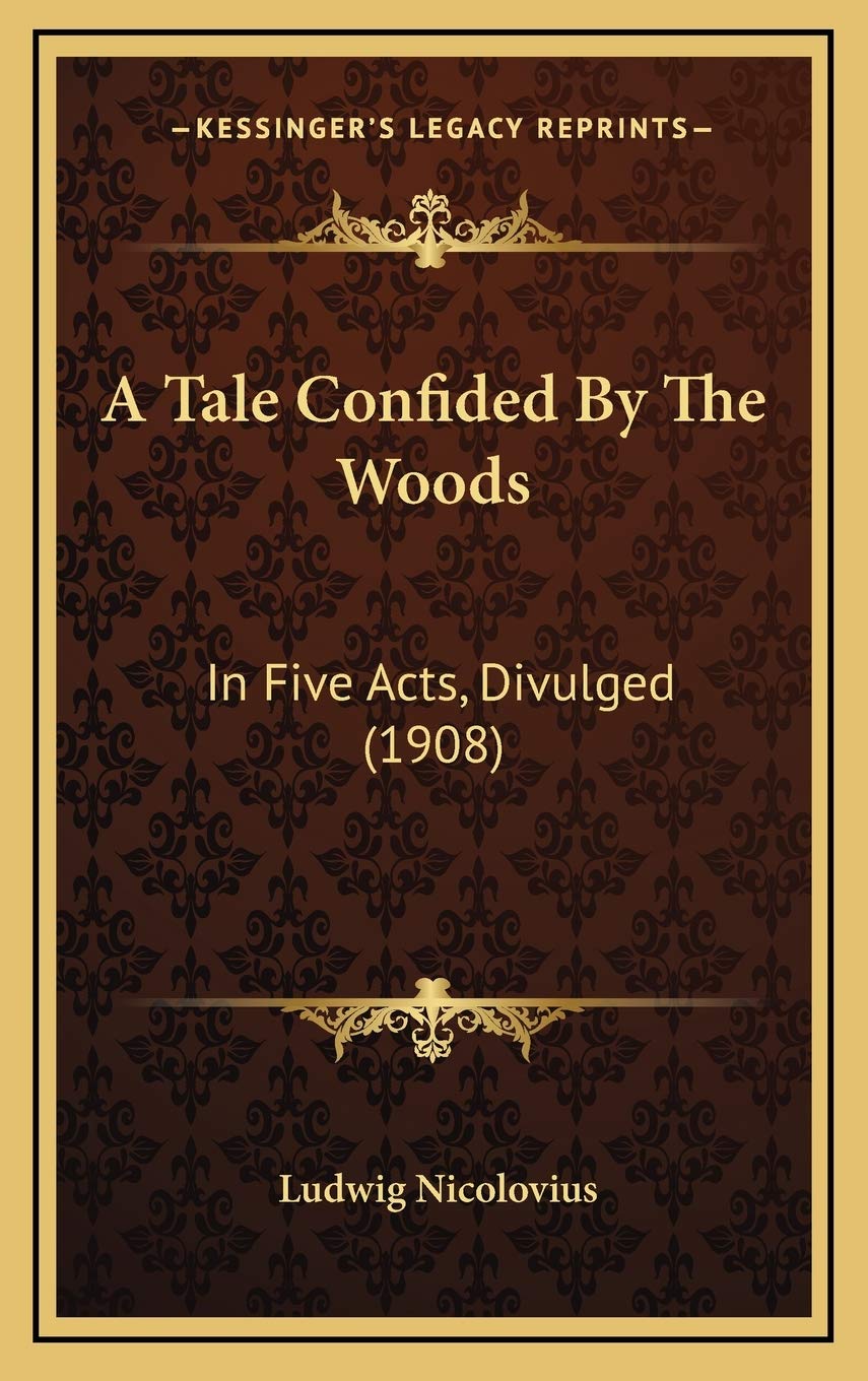 A Tale Confided By The Woods: In Five Acts, Divulged (1908) Memories