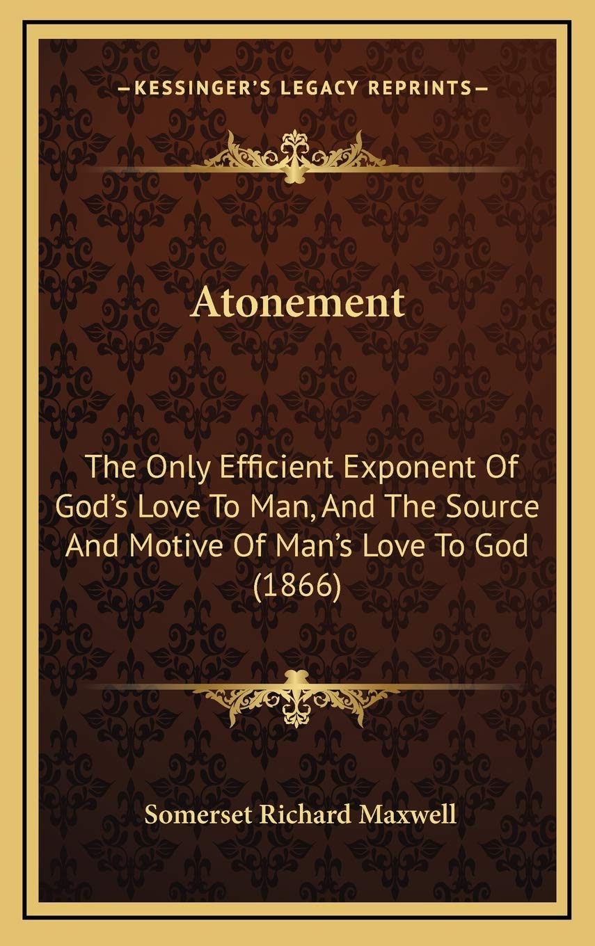 Atonement: The Only Efficient Exponent Of God's Love To Man, And The Source And Motive Of Man's Love To God (1866) Poetry