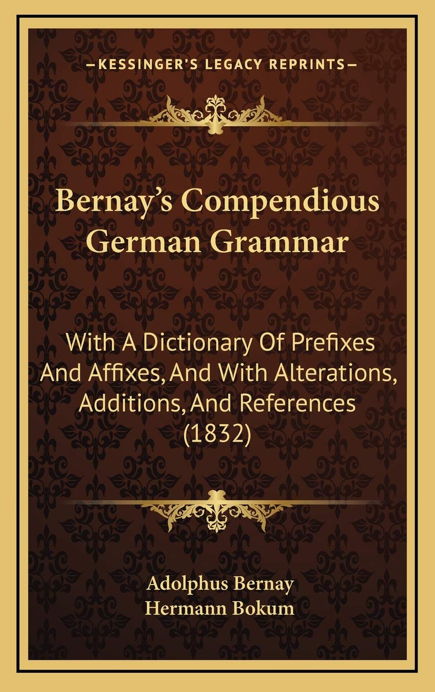 Bernay's Compendious German Grammar: With A Dictionary Of Prefixes And Affixes, And With Alterations, Additions, And References (1832) Contemporary literature