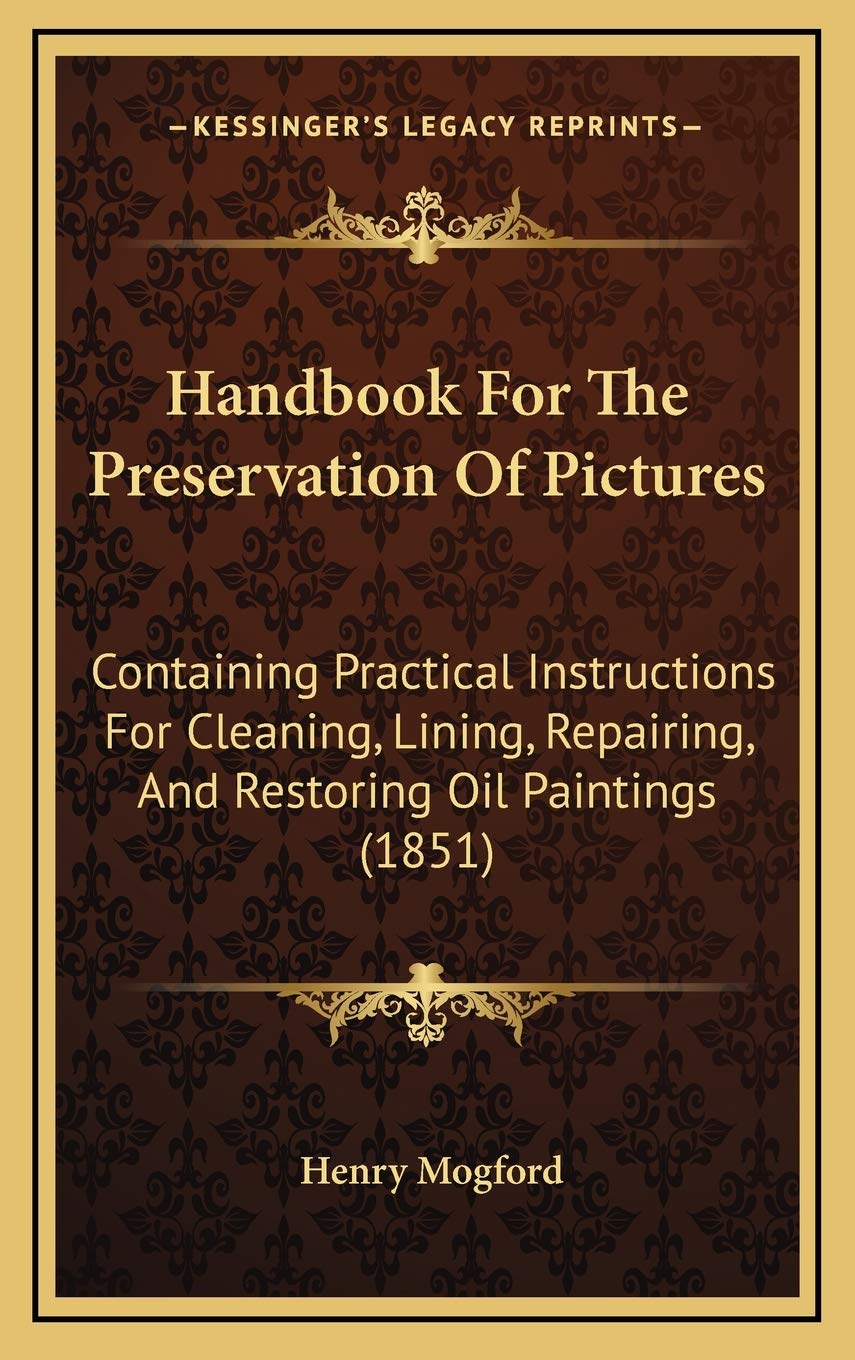 Handbook For The Preservation Of Pictures: Containing Practical Instructions For Cleaning, Lining, Repairing, And Restoring Oil Paintings (1851) Contemporary literature
