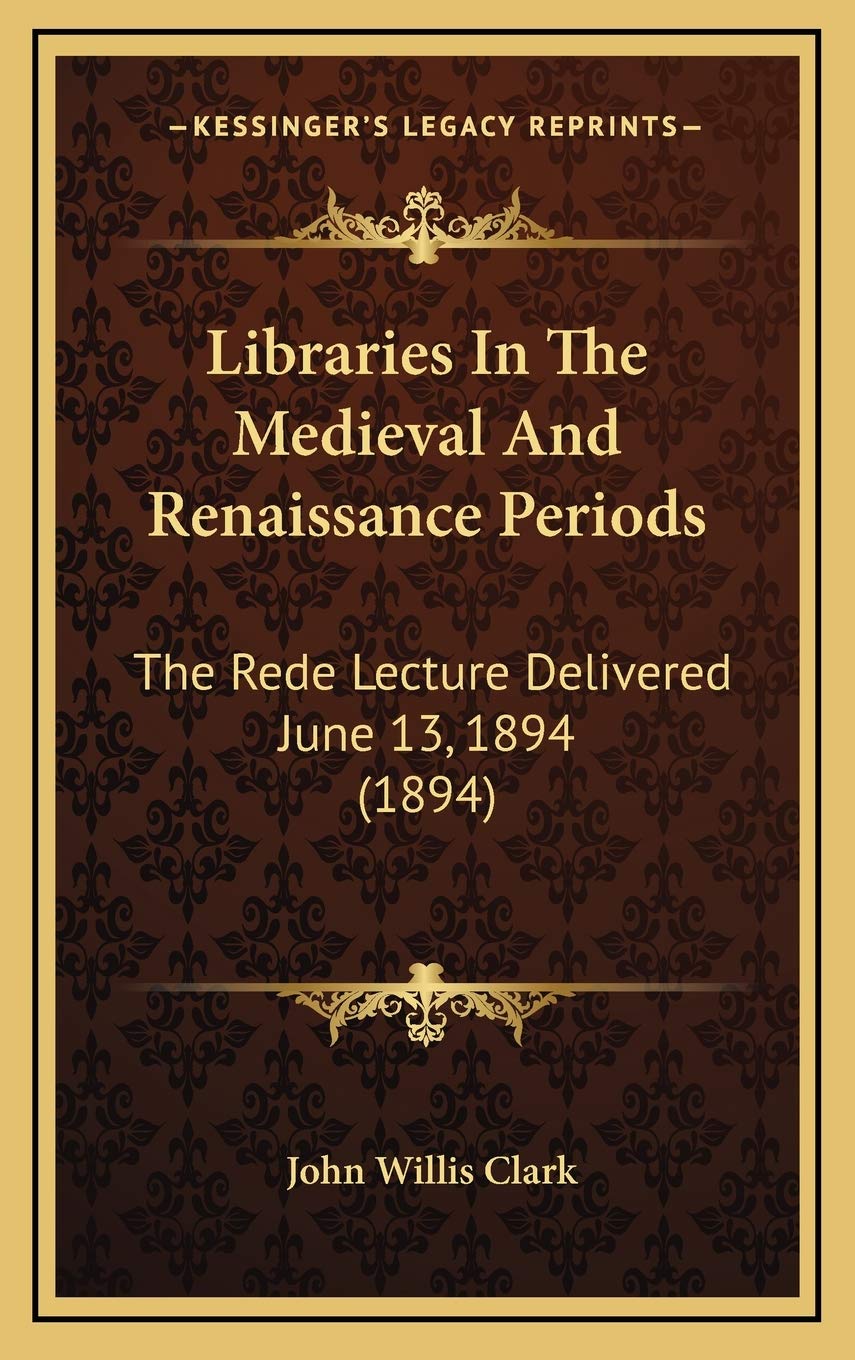 Libraries In The Medieval And Renaissance Periods: The Rede Lecture Delivered June 13, 1894 (1894) Philosophy