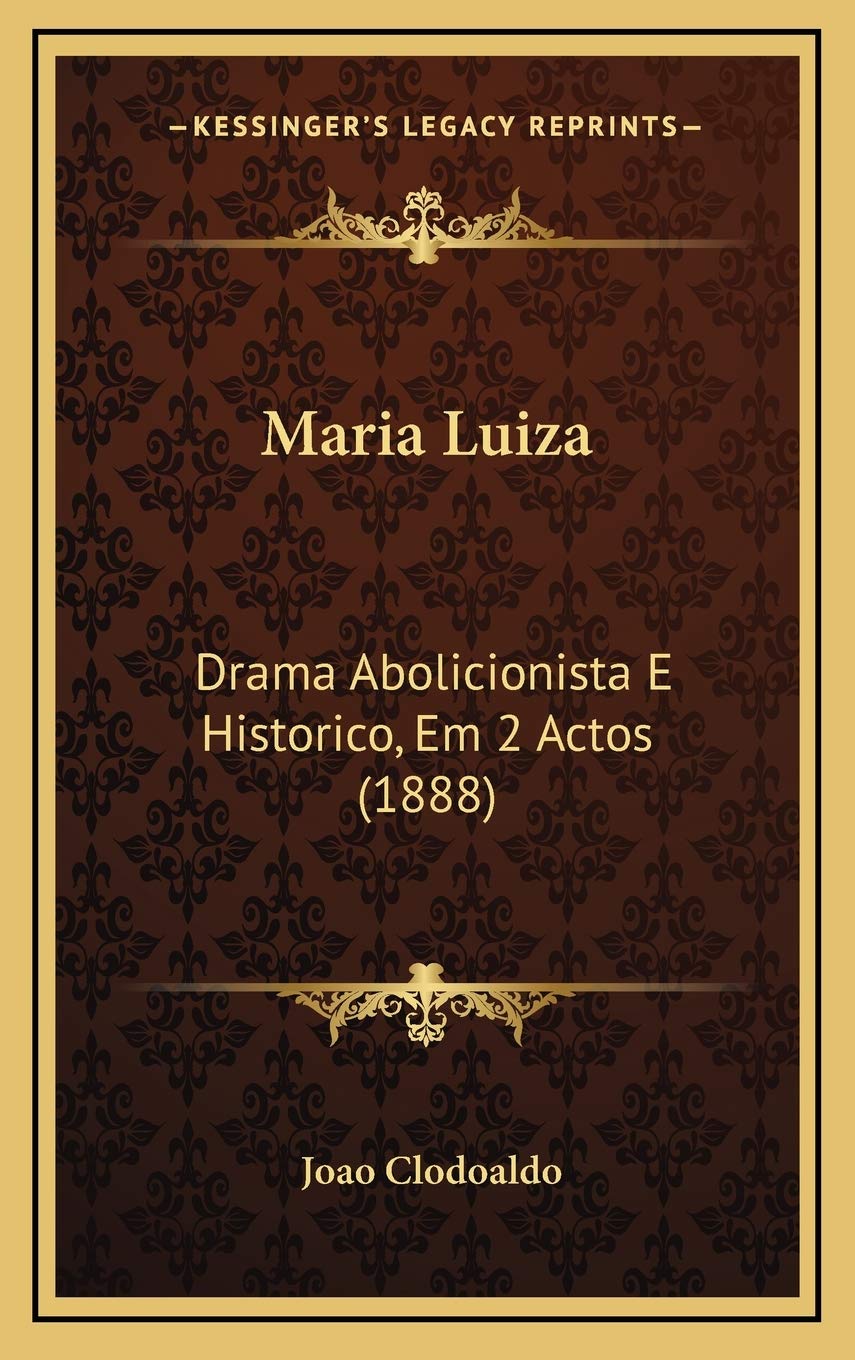 Maria Luiza: Drama Abolicionista E Historico, Em 2 Actos (1888) Drama