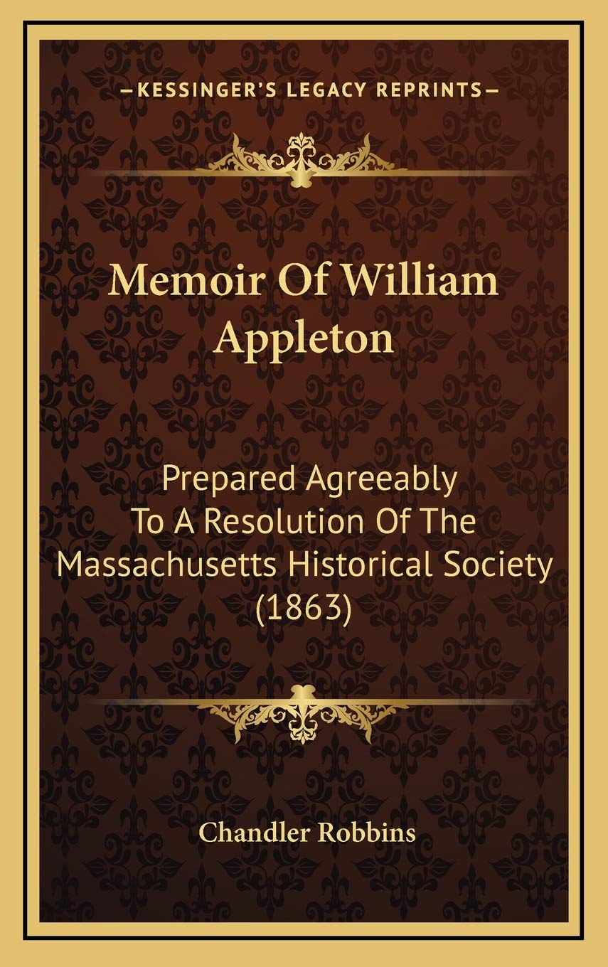 Memoir Of William Appleton: Prepared Agreeably To A Resolution Of The Massachusetts Historical Society (1863) Contemporary literature