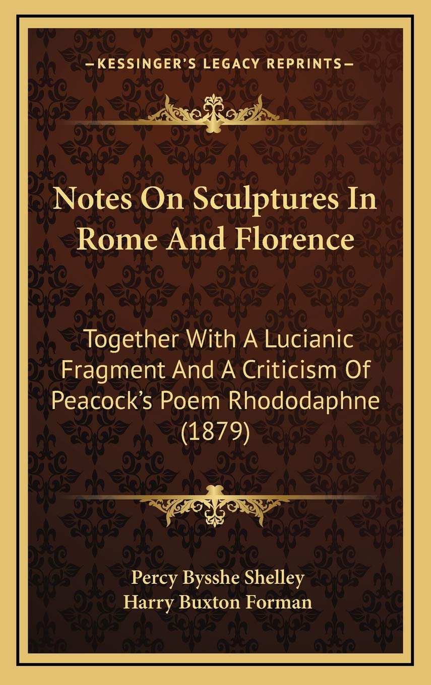 Notes On Sculptures In Rome And Florence: Together With A Lucianic Fragment And A Criticism Of Peacock's Poem Rhododaphne (1879) Poetry