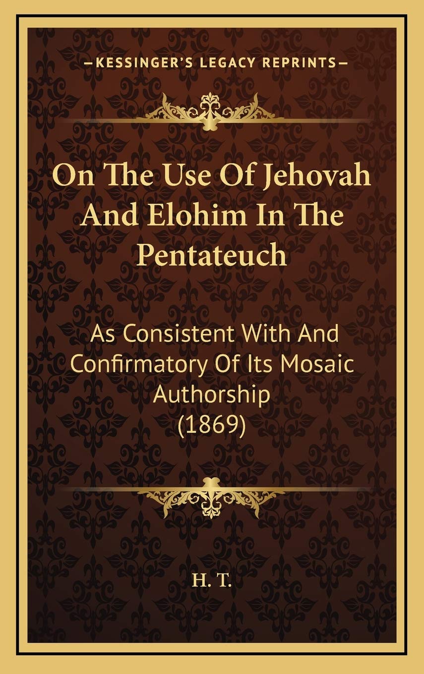 On The Use Of Jehovah And Elohim In The Pentateuch: As Consistent With And Confirmatory Of Its Mosaic Authorship (1869) Contemporary literature