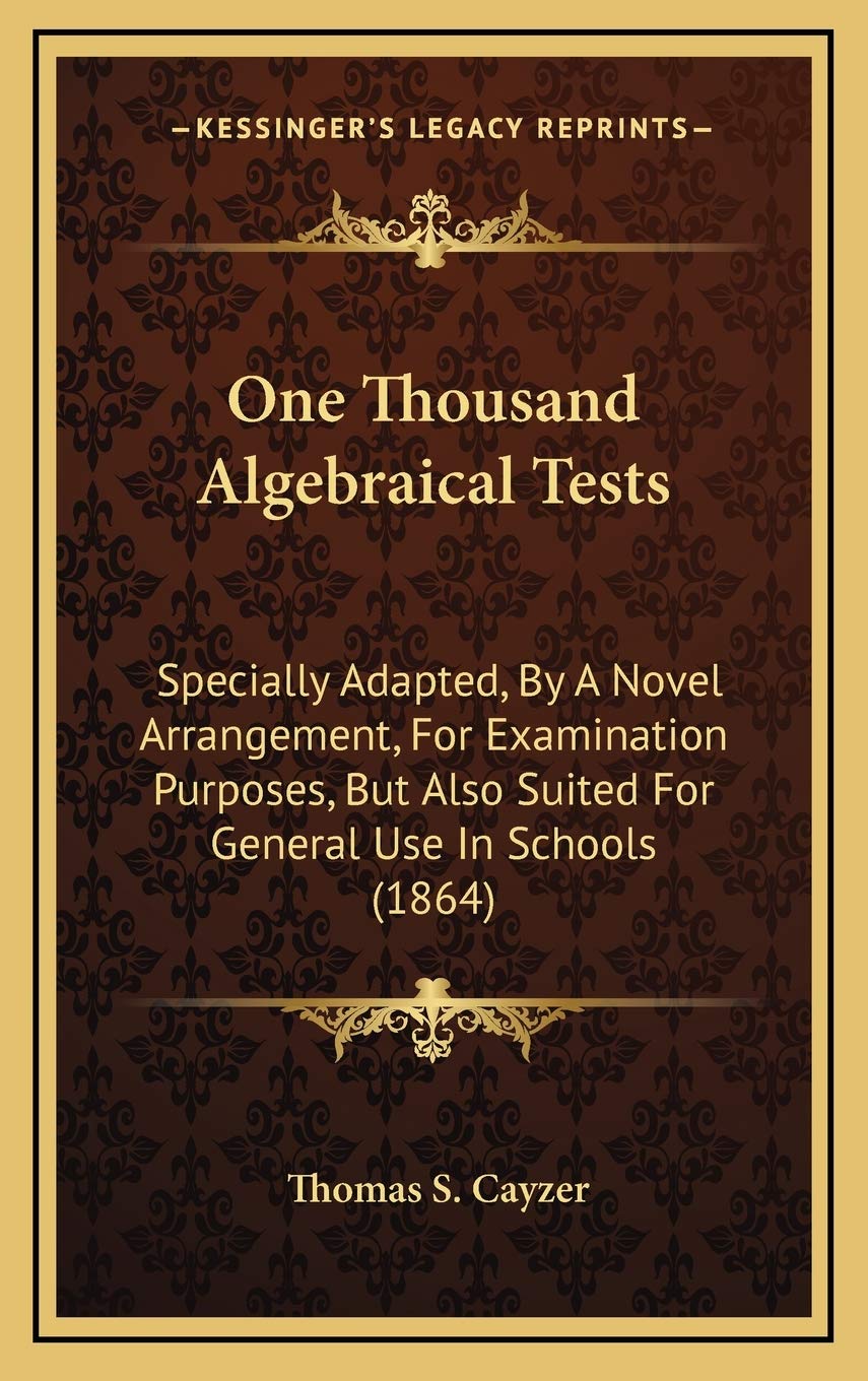 One Thousand Algebraical Tests: Specially Adapted, By A Novel Arrangement, For Examination Purposes, But Also Suited For General Use In Schools (1864) Contemporary literature