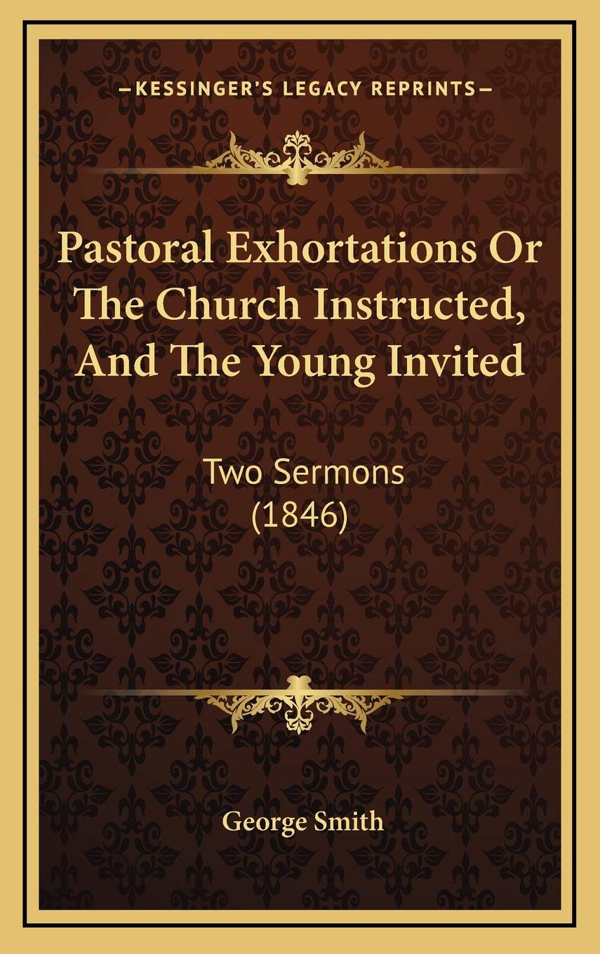 Pastoral Exhortations Or The Church Instructed, And The Young Invited: Two Sermons (1846) Religion & Esotericism