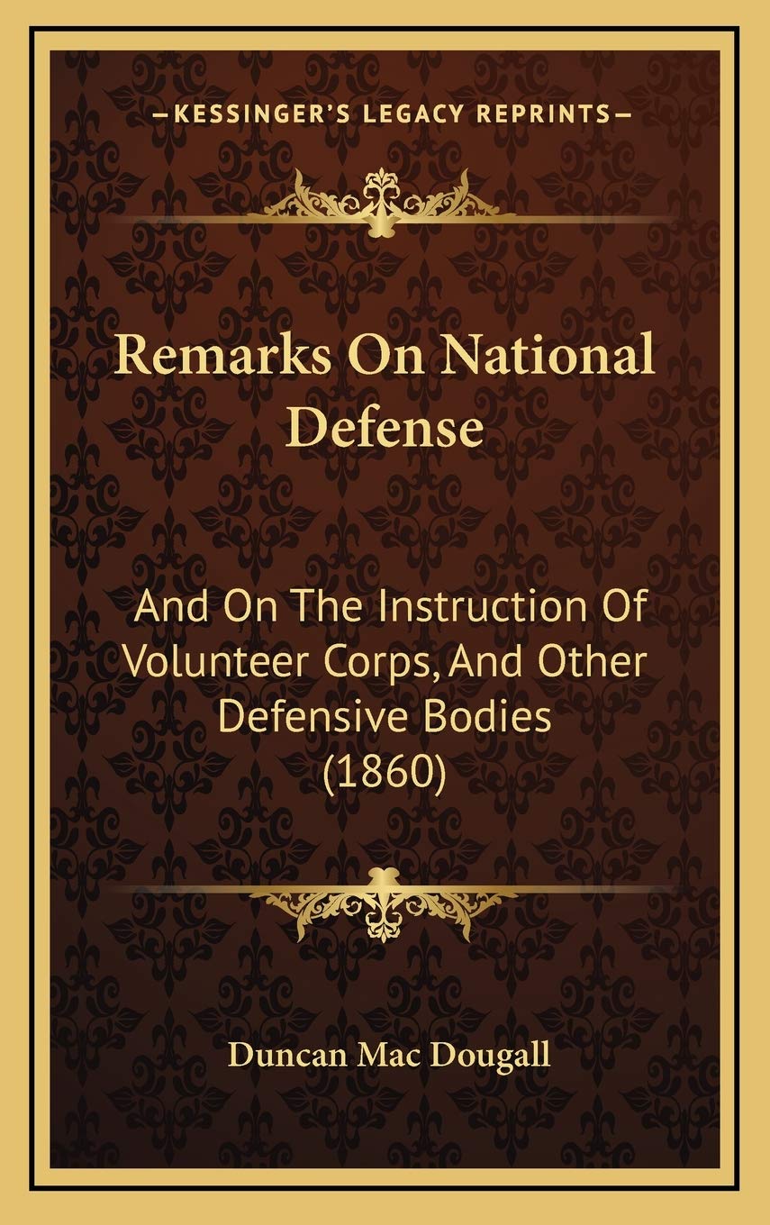 Remarks On National Defense: And On The Instruction Of Volunteer Corps, And Other Defensive Bodies (1860) Essays & Short Stories