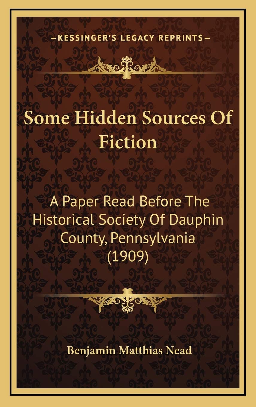 Some Hidden Sources Of Fiction: A Paper Read Before The Historical Society Of Dauphin County, Pennsylvania (1909) Contemporary literature