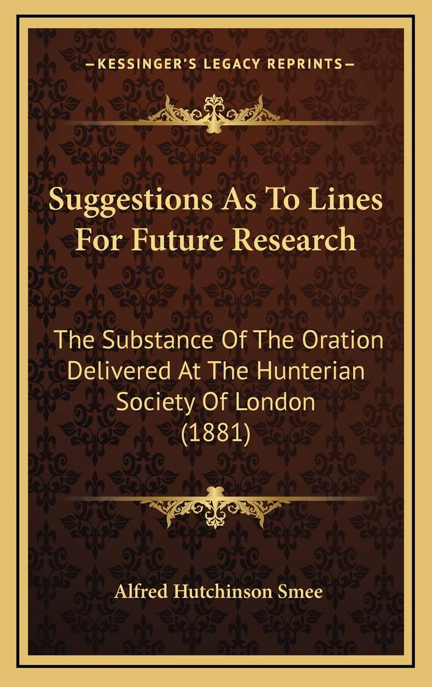 Suggestions As To Lines For Future Research: The Substance Of The Oration Delivered At The Hunterian Society Of London (1881) Essays & Short Stories
