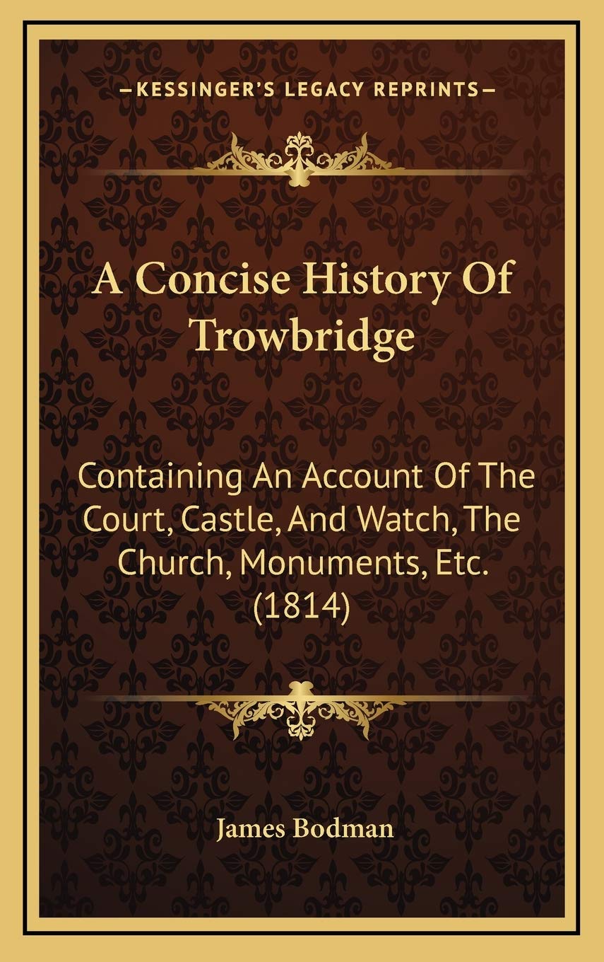 A Concise History Of Trowbridge: Containing An Account Of The Court, Castle, And Watch, The Church, Monuments, Etc. (1814) Philosophy