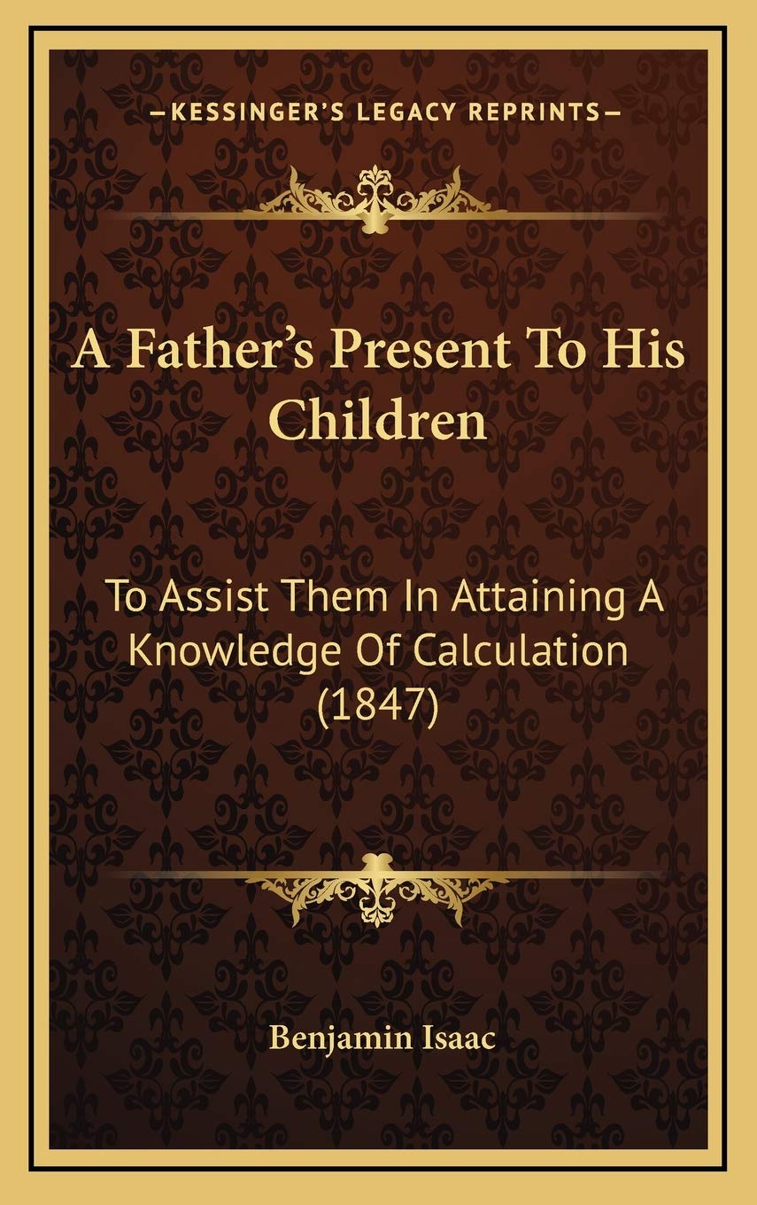 A Father's Present To His Children: To Assist Them In Attaining A Knowledge Of Calculation (1847) Contemporary literature