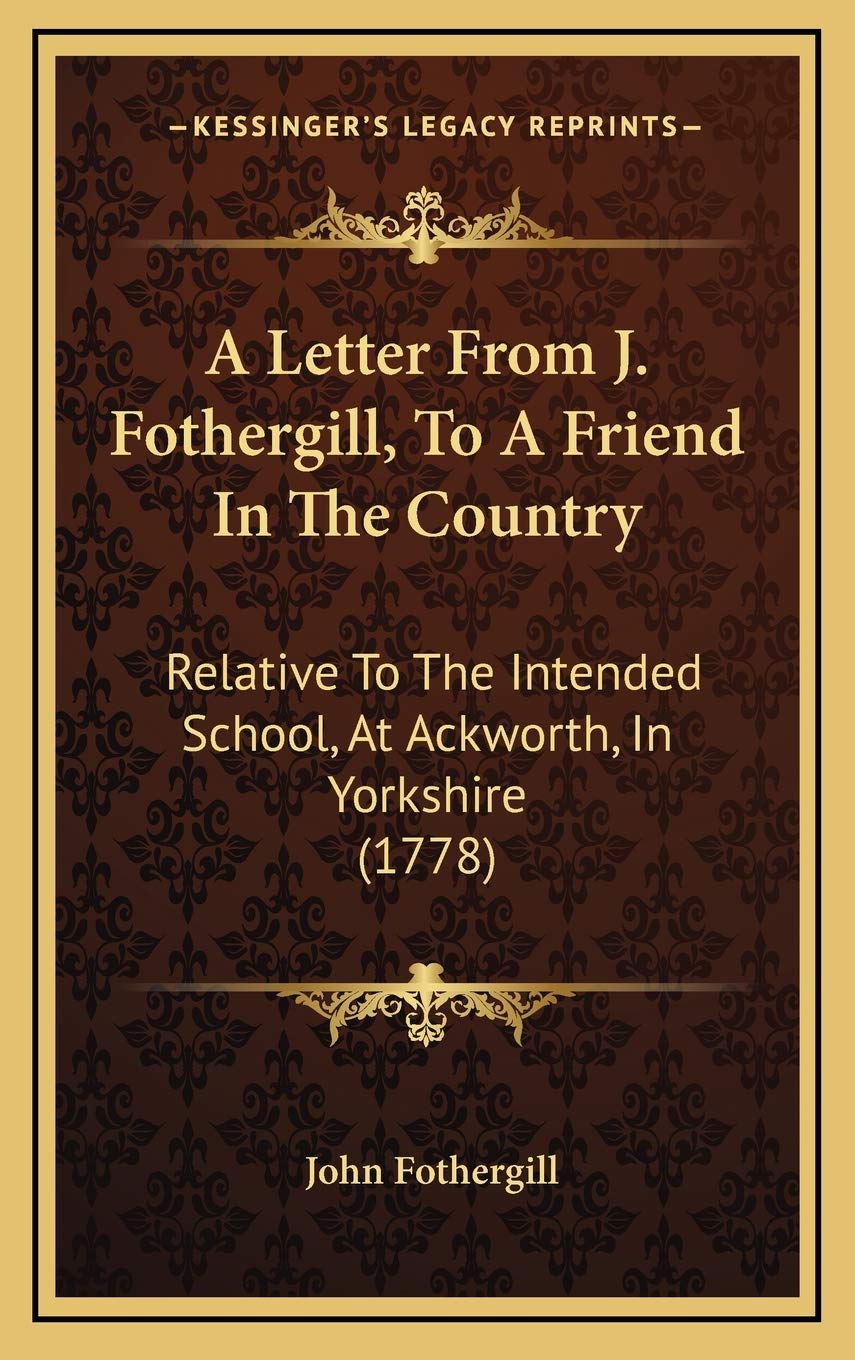 A Letter From J. Fothergill, To A Friend In The Country: Relative To The Intended School, At Ackworth, In Yorkshire (1778) Essays & Short Stories