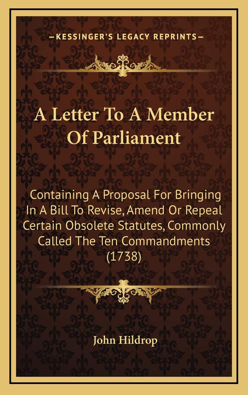 A Letter To A Member Of Parliament: Containing A Proposal For Bringing In A Bill To Revise, Amend Or Repeal Certain Obsolete Statutes, Commonly Called The Ten Commandments (1738) Essays & Short Stories