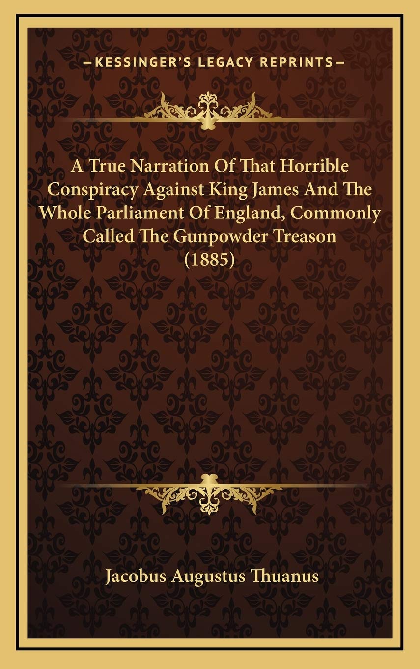 A True Narration Of That Horrible Conspiracy Against King James And The Whole Parliament Of England, Commonly Called The Gunpowder Treason (1885) Essays & Short Stories