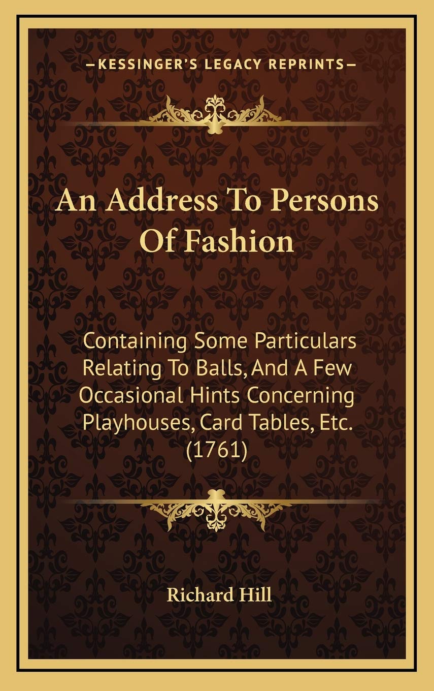 An Address To Persons Of Fashion: Containing Some Particulars Relating To Balls, And A Few Occasional Hints Concerning Playhouses, Card Tables, Etc. (1761) Philosophy