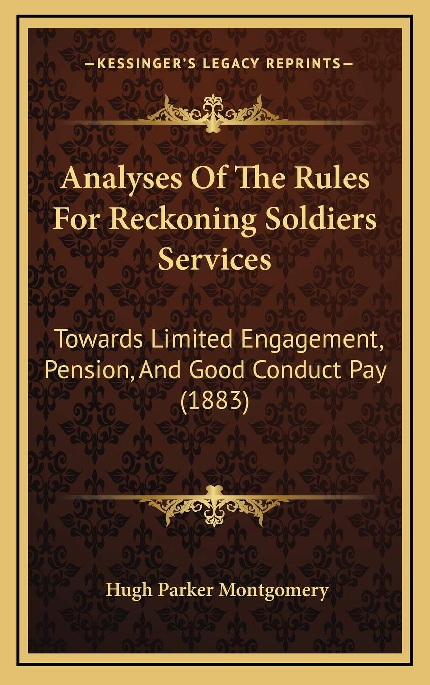 Analyses Of The Rules For Reckoning Soldiers Services: Towards Limited Engagement, Pension, And Good Conduct Pay (1883) Biographies & Memoirs