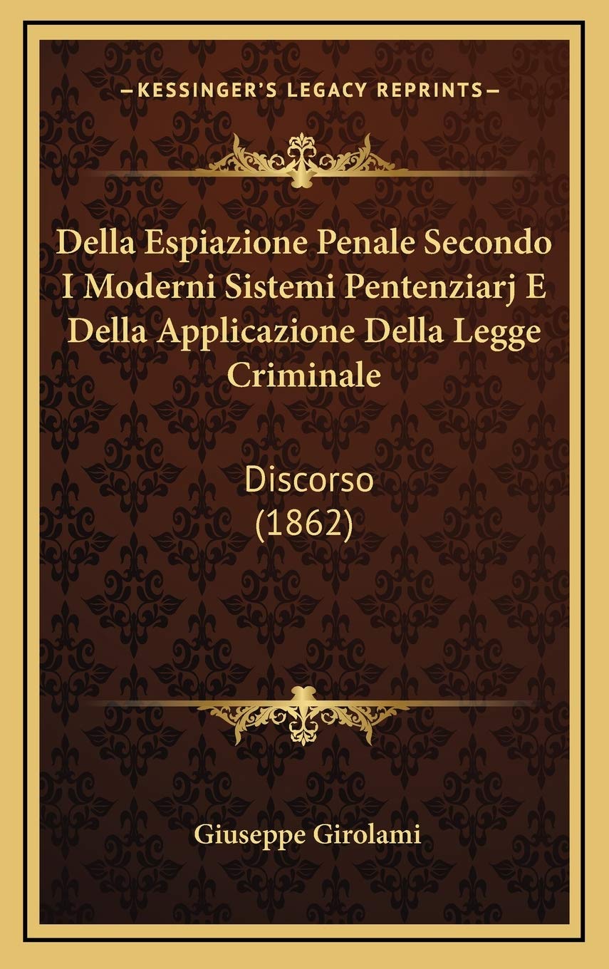 Della Espiazione Penale Secondo I Moderni Sistemi Pentenziarj E Della Applicazione Della Legge Criminale: Discorso (1862) Contemporary literature