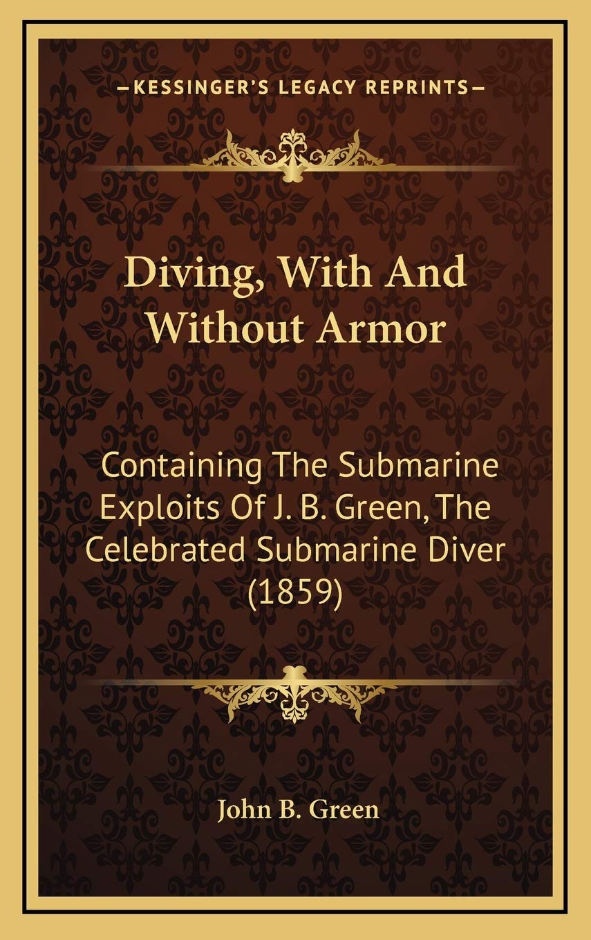 Diving, With And Without Armor: Containing The Submarine Exploits Of J. B. Green, The Celebrated Submarine Diver (1859) Contemporary literature