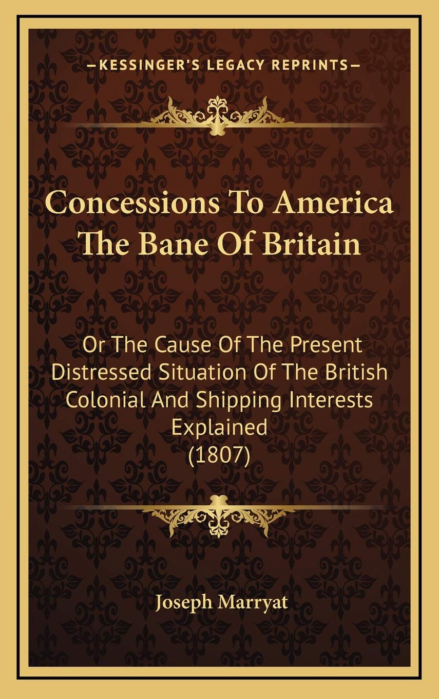 Concessions To America The Bane Of Britain: Or The Cause Of The Present Distressed Situation Of The British Colonial And Shipping Interests Explained (1807) Contemporary literature Books