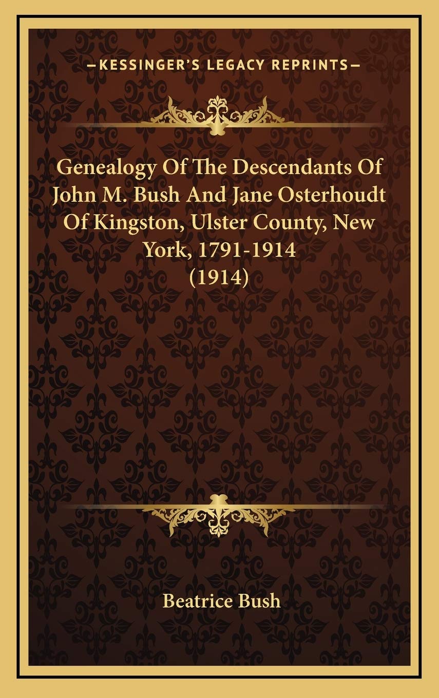 Genealogy Of The Descendants Of John M. Bush And Jane Osterhoudt Of Kingston, Ulster County, New York, 1791-1914 (1914) Contemporary literature Books