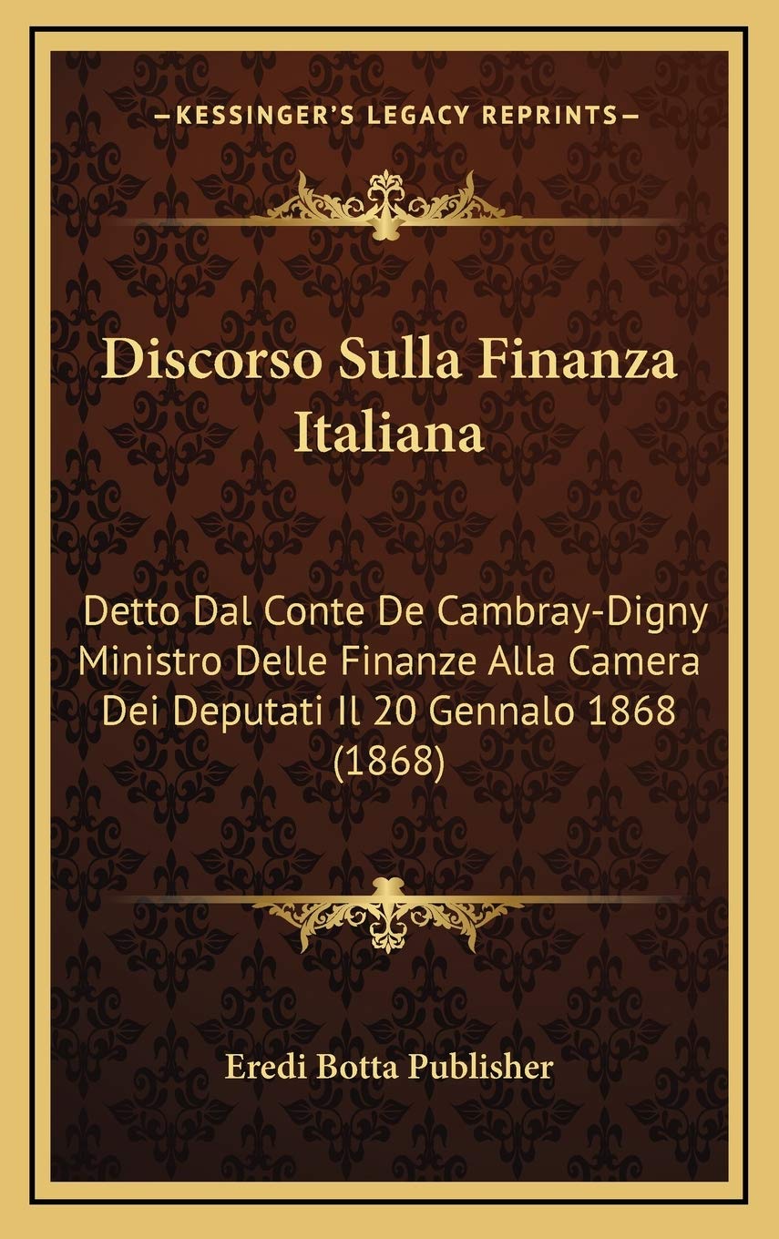 Discorso Sulla Finanza Italiana: Detto Dal Conte De Cambray-Digny Ministro Delle Finanze Alla Camera Dei Deputati Il 20 Gennalo 1868 (1868) Contemporary literature Books