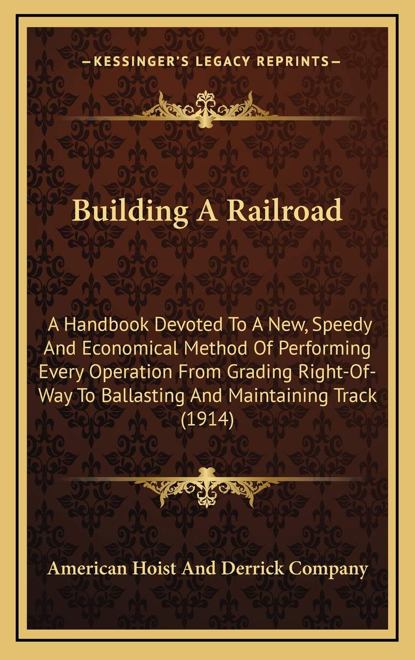 Building A Railroad: A Handbook Devoted To A New, Speedy And Economical Method Of Performing Every Operation From Grading Right-Of-Way To Ballasting And Maintaining Track (1914) Contemporary literature Books
