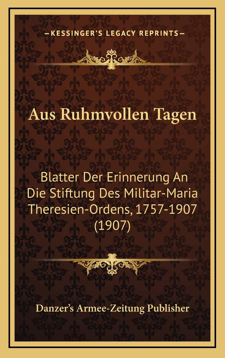 Aus Ruhmvollen Tagen: Blatter Der Erinnerung An Die Stiftung Des Militar-Maria Theresien-Ordens, 1757-1907 (1907) Contemporary literature
