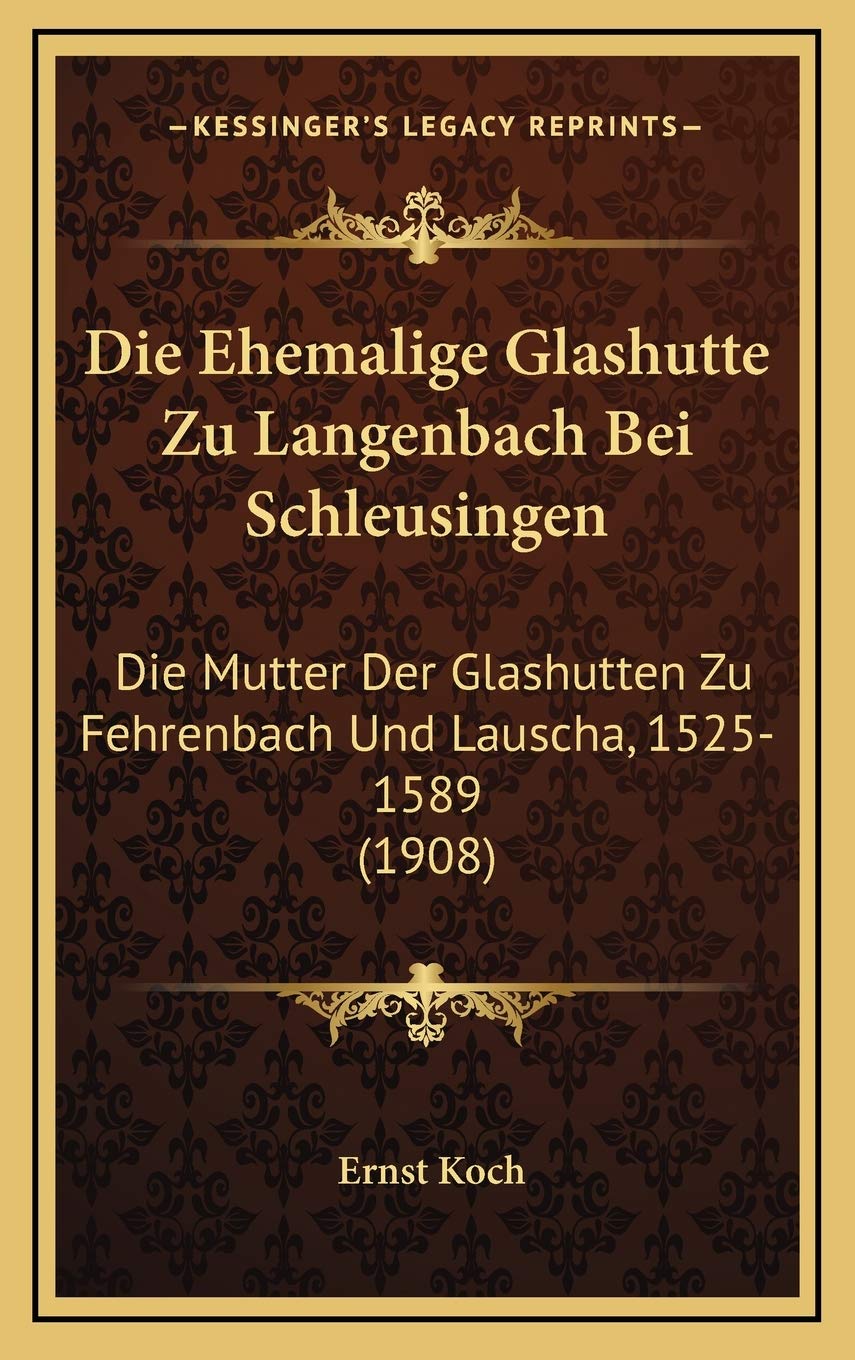 Die Ehemalige Glashutte Zu Langenbach Bei Schleusingen: Die Mutter Der Glashutten Zu Fehrenbach Und Lauscha, 1525-1589 (1908) International