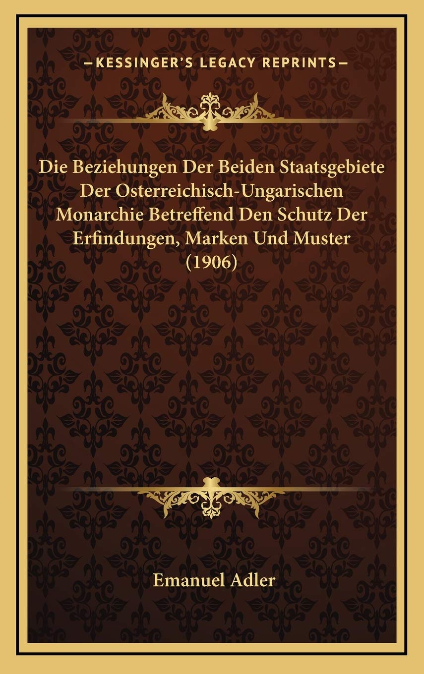 Die Beziehungen Der Beiden Staatsgebiete Der Osterreichisch-Ungarischen Monarchie Betreffend Den Schutz Der Erfindungen, Marken Und Muster (1906) Contemporary literature Books