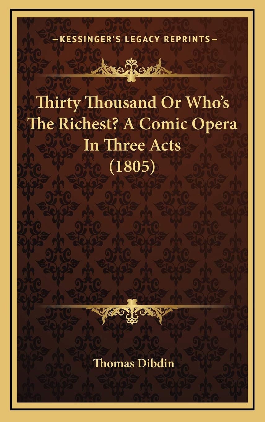 Thirty Thousand Or Who's The Richest? A Comic Opera In Three Acts (1805) Arts & Music