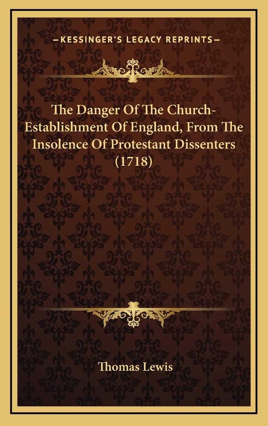 The Danger Of The Church-Establishment Of England, From The Insolence Of Protestant Dissenters (1718) Religion & Esotericism