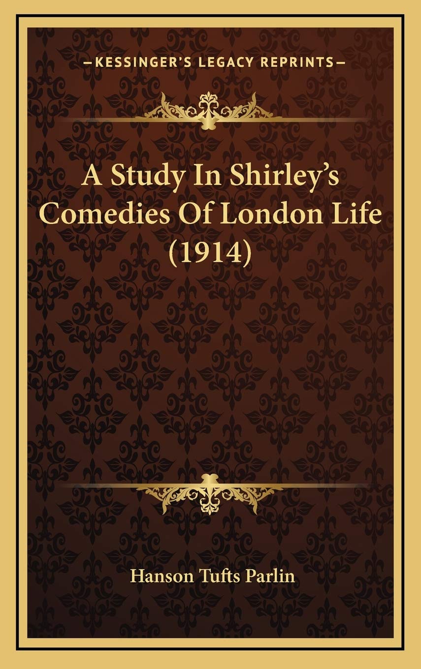A Study In Shirley's Comedies Of London Life (1914) Contemporary literature