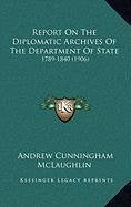 Report On The Diplomatic Archives Of The Department Of State: 1789-1840 (1906) Contemporary literature Books