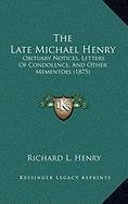 The Late Michael Henry: Obituary Notices, Letters Of Condolence, And Other Mementoes (1875) Contemporary literature