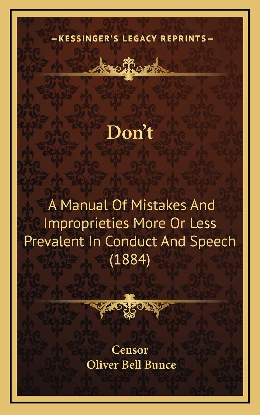 Don't: A Manual Of Mistakes And Improprieties More Or Less Prevalent In Conduct And Speech (1884) Social Sciences