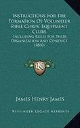 Instructions For The Formation Of Volunteer Rifle Corps' Equipment Clubs: Including Rules For Their Organization And Conduct (1860) Contemporary literature