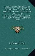 Local Regulations And Orders For The Troops Serving In The West India Command: And Her Majesty's Colonies On The South American Continent (1843) International
