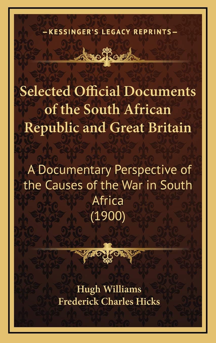 Selected Official Documents of the South African Republic and Great Britain: A Documentary Perspective of the Causes of the War in South Africa (1900) Politics & History