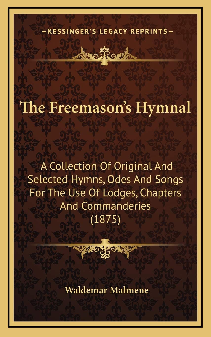 The Freemason's Hymnal: A Collection Of Original And Selected Hymns, Odes And Songs For The Use Of Lodges, Chapters And Commanderies (1875) Social Sciences