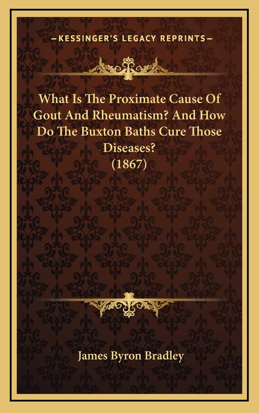 What Is The Proximate Cause Of Gout And Rheumatism? And How Do The Buxton Baths Cure Those Diseases? (1867) Medicine