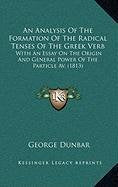 An Analysis Of The Formation Of The Radical Tenses Of The Greek Verb: With An Essay On The Origin And General Power Of The Particle Av. (1813) Foreign Languages ​​& Dictionaries