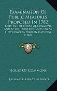 Examination Of Public Measures Proposed In 1782: Both In The House Of Commons, And At The India House, As Far As They Concern Warren Hastings (1782) Philosophy