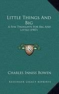 Little Things And Big: A Few Thoughts For Big And Little (1907) Contemporary literature