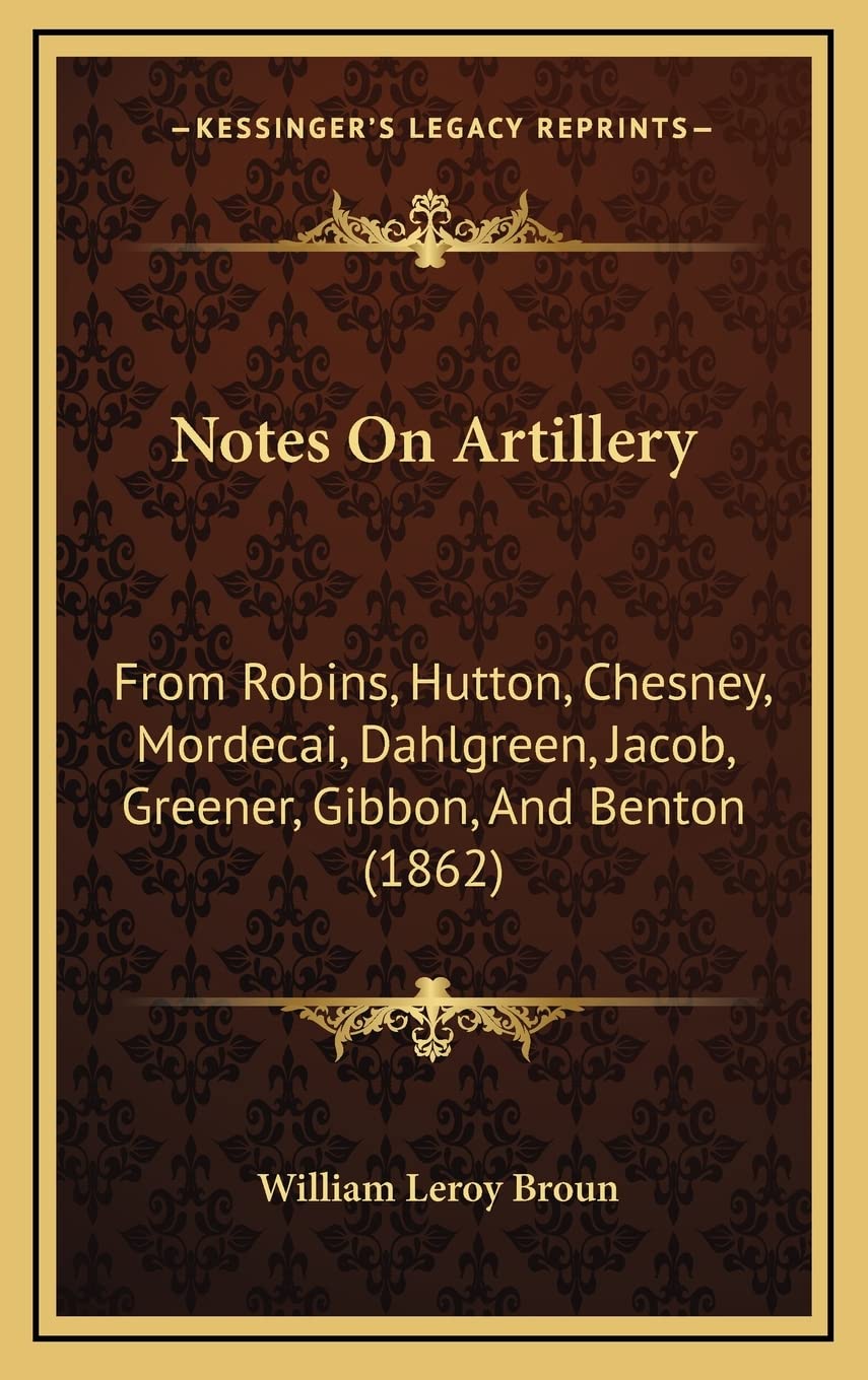 Notes On Artillery: From Robins, Hutton, Chesney, Mordecai, Dahlgreen, Jacob, Greener, Gibbon, And Benton (1862) Contemporary literature