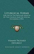 Liturgical Forms: For Use In The Regular Services Of The Church And On Special Occasions (1903) Contemporary literature