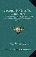 Stories To Tell To Children: A Selected List With Stories And Poems For Holiday Programs (1918) Poetry