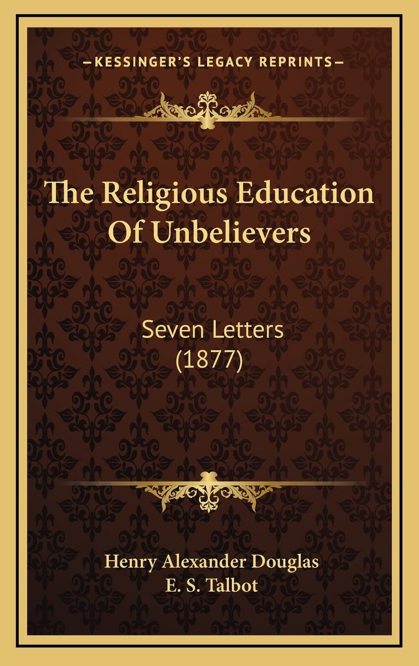 The Religious Education Of Unbelievers: Seven Letters (1877) Learning & Reference