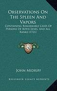 Observations On The Spleen And Vapors: Containing Remarkable Cases Of Persons Of Both Sexes, And All Ranks (1721) Contemporary literature